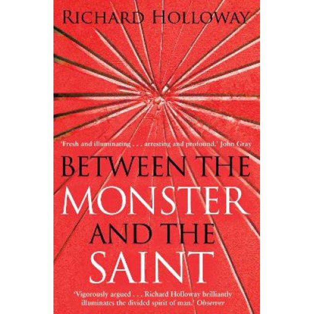 Between The Monster And The Saint: Reflections on the Human Condition