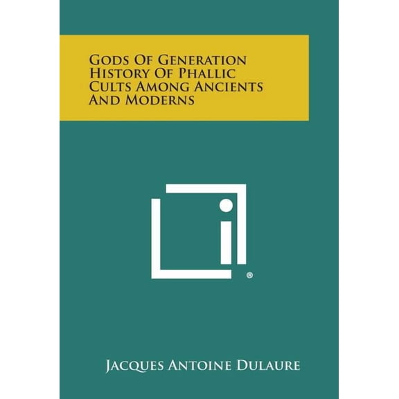 Gods of Generation History of Phallic Cults Among Ancients and Moderns