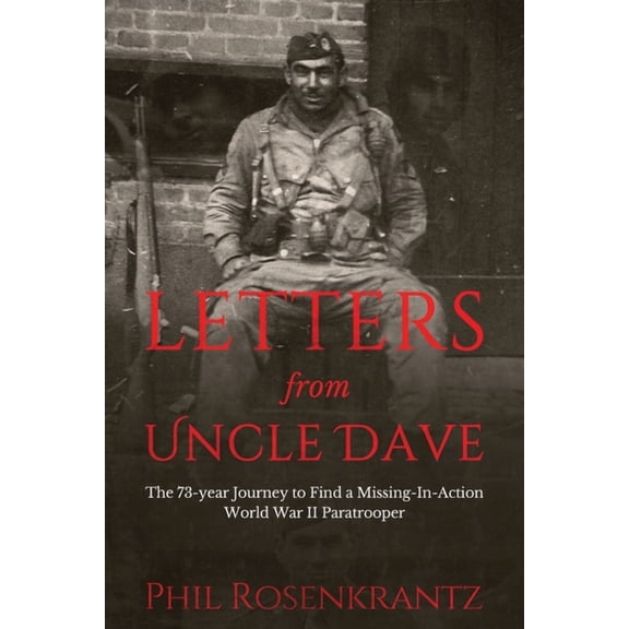 Letters from Uncle Dave: The 73-year Journey to Find a Missing-In-Action World War II Paratrooper, (Paperback)