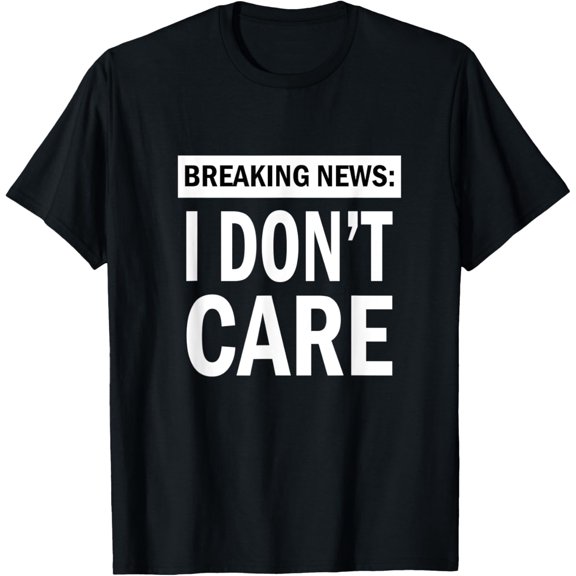 Breaking News I Don't Care T-Shirt