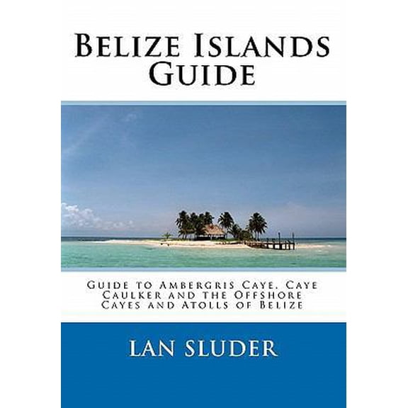 Pre-Owned Belize Islands Guide: Guide to Ambergris Caye, Caye Caulker and the Offshore Cayes and Atolls of Belize (Paperback) 0967048869 9780967048864
