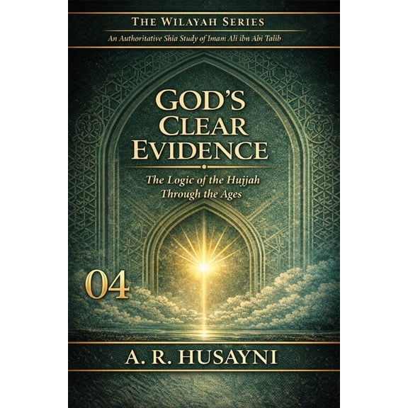 The Wilayah Series: An Authoritative Shi God's Clear Evidence: The Logic of the Hujjah Through the Ages, Book 4, (Paperback)