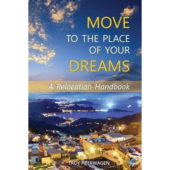 Move to the Place of Your Dreams: A Relocation Handbook (Paperback)
