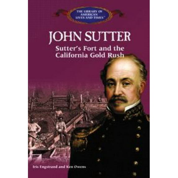 Pre-Owned John Sutter: Sutter's Fort and the California Gold Rush (The Library of American Lives and Times) (Unknown) 0823966305 9780823966301