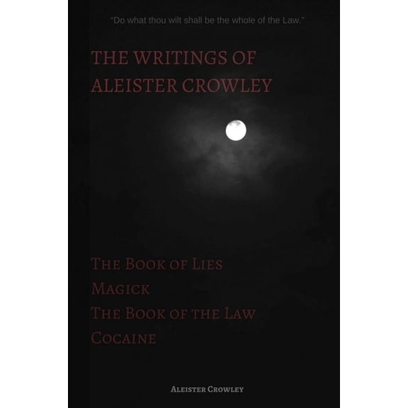 The Writings of Aleister Crowley: The Book of Lies, The Book of the Law, Magick and Cocaine, (Paperback)
