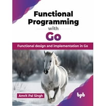 Functional Programming with Go: Functional design and implementation in Go (English Edition), (Paperback)