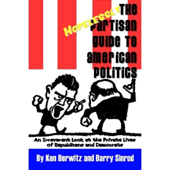 Pre-Owned The Hopelessly Partisan Guide to American Politics: An Irreverent Look at the Private Lives of Republicans and Democrats (Paperback) 1590791142 9781590791141