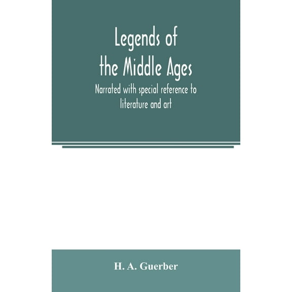 Legends of the middle ages, narrated with special reference to literature and art, (Paperback)