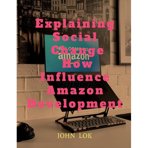 Explaining Social Change How Influence Amazon Development, (Paperback)