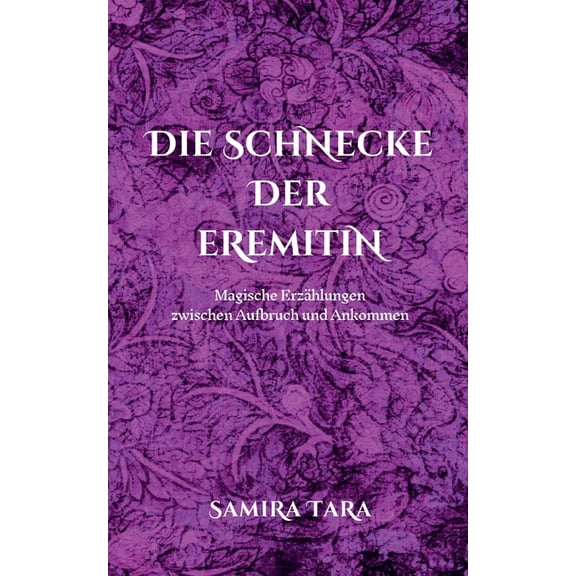 Die Schnecke der Eremitin: Magische Erzählungen zwischen Aufbruch und Ankommen, (Paperback)