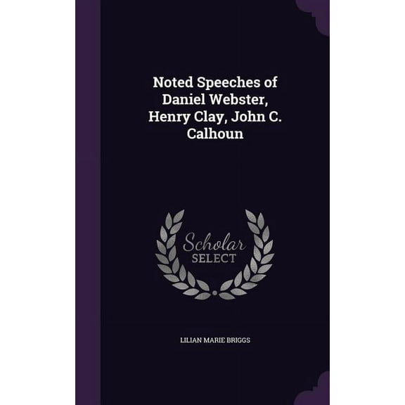 Noted Speeches of Daniel Webster, Henry Clay, John C. Calhoun (Hardcover)