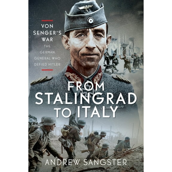 From Stalingrad to Italy - Von Senger's War: The German General Who Defied Hitler, (Hardcover)