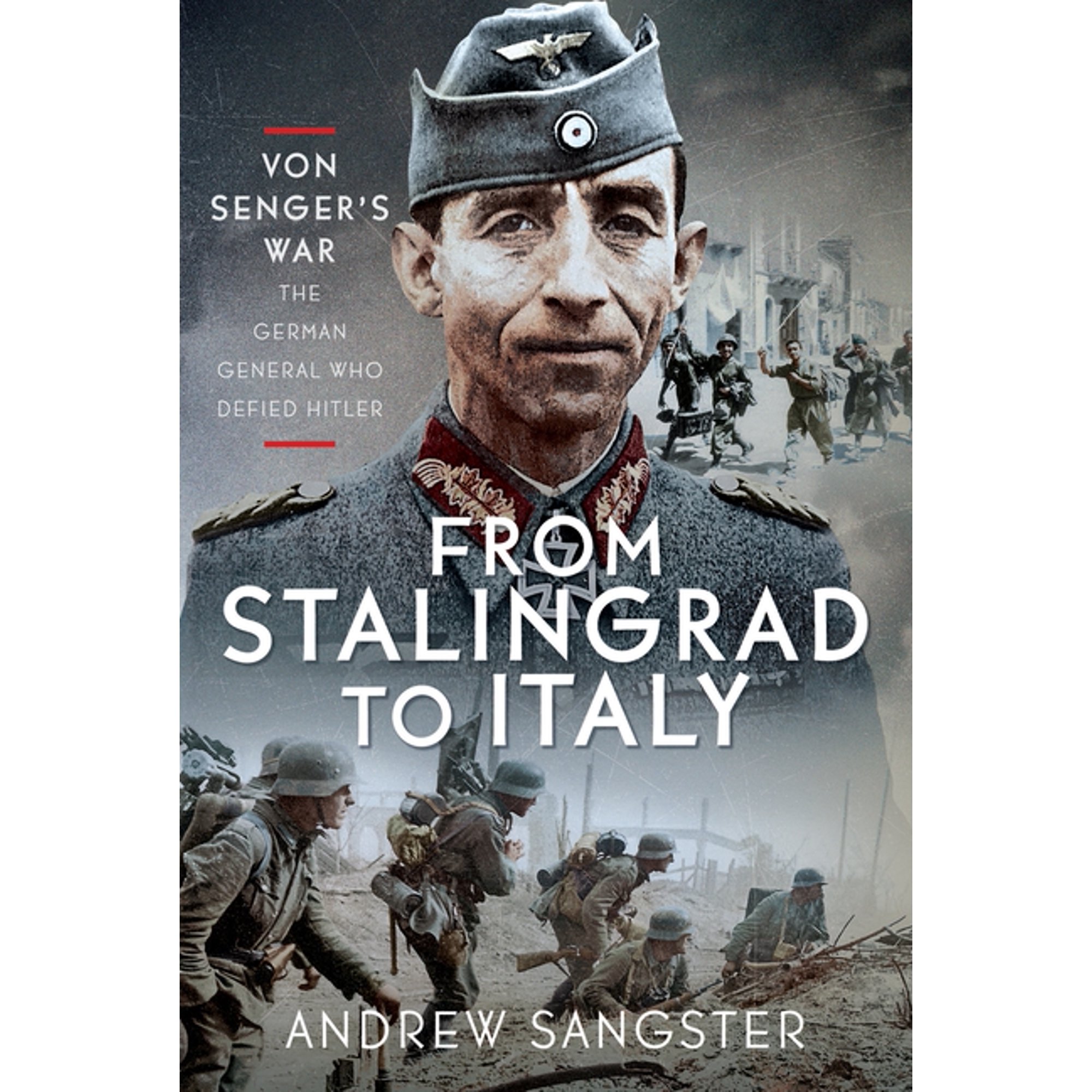 From Stalingrad to Italy - Von Senger s War: The German General Who Defied Hitler (Hardcover)