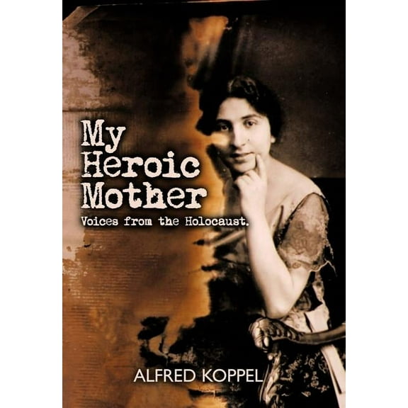 My Heroic Mother: Voices from the Holocaust. (Hardcover)