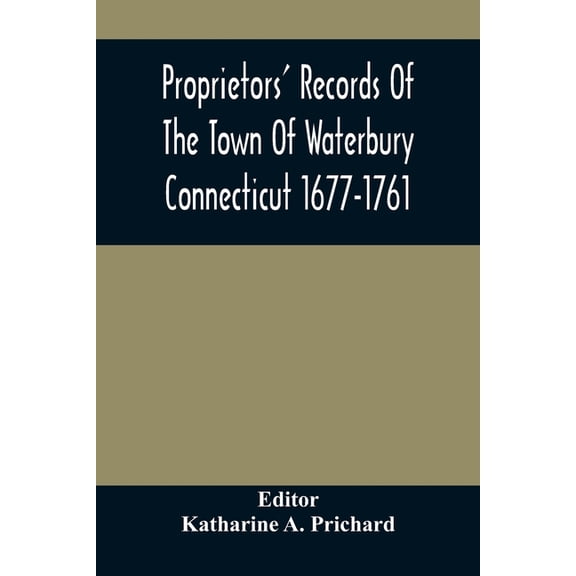 Proprietors' Records Of The Town Of Waterbury Connecticut 1677-1761, (Paperback)