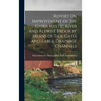 Report On Improvement of the Upper Mystic River and Alewife Brook by Means of Tide Gates and Large Drainage Channels (Hardcover)