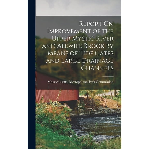 Report On Improvement of the Upper Mystic River and Alewife Brook by Means of Tide Gates and Large Drainage Channels (Hardcover)