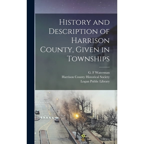 History and Description of Harrison County, Given in Townships, (Hardcover)