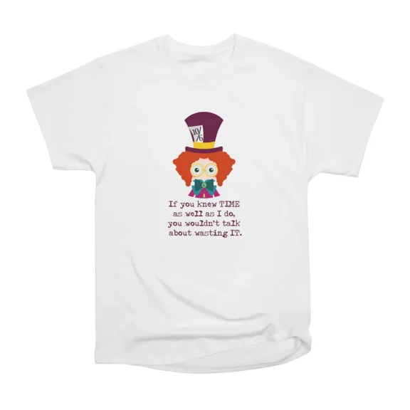 Mad Hatter Time Quote T-Shirt Tee Gift For Him Merch For Her Apparel For Friend