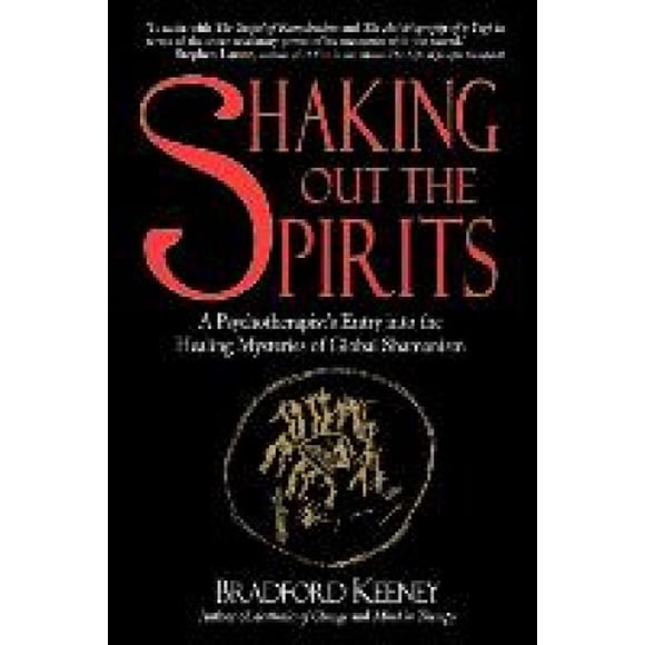 Shaking Out the Spirits: Story of a Professor's Entry into the Healing Mysteries of Global Shamanism