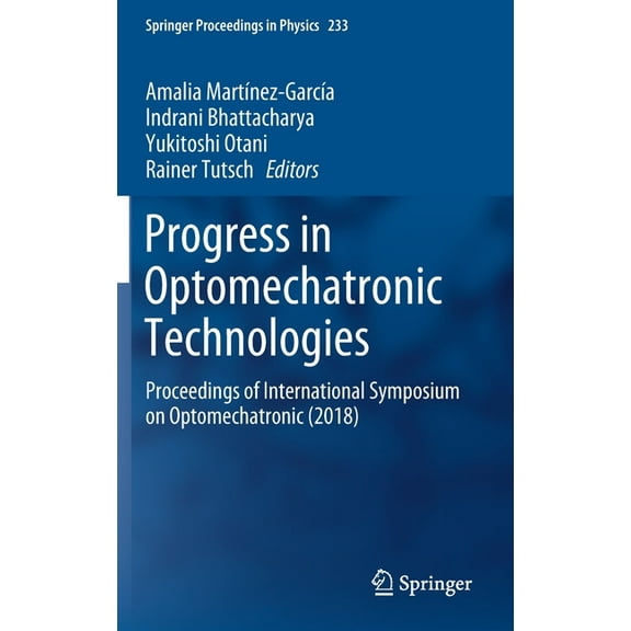 Springer Proceedings in Physics Progress in Optomechatronic Technologies: Proceedings of International Symposium on Optomechatronic (2018), Book 233, (Hardcover)
