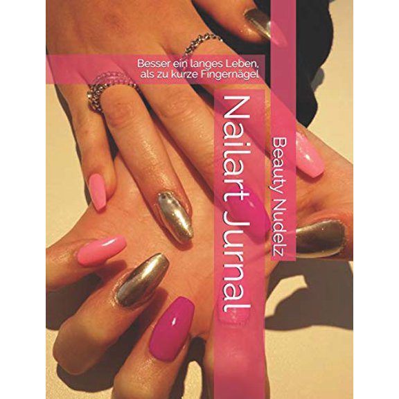 Nailart Jurnal: Besser ein langes Leben, als zu kurze Fingernägel (Paperback)