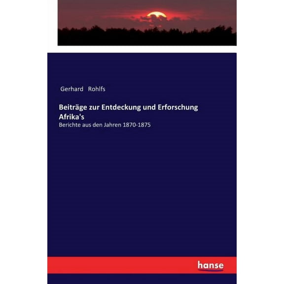 Beiträge zur Entdeckung und Erforschung Afrika's: Berichte aus den Jahren 1870-1875, (Paperback)