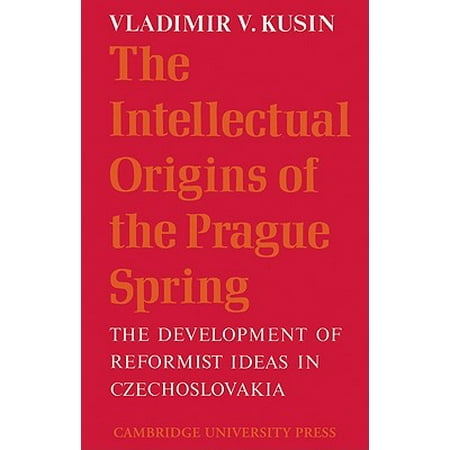 - The Intellectual Origins of the Prague Spring: The Development of Reformist Ideas in Czechoslovakia 1956 1967