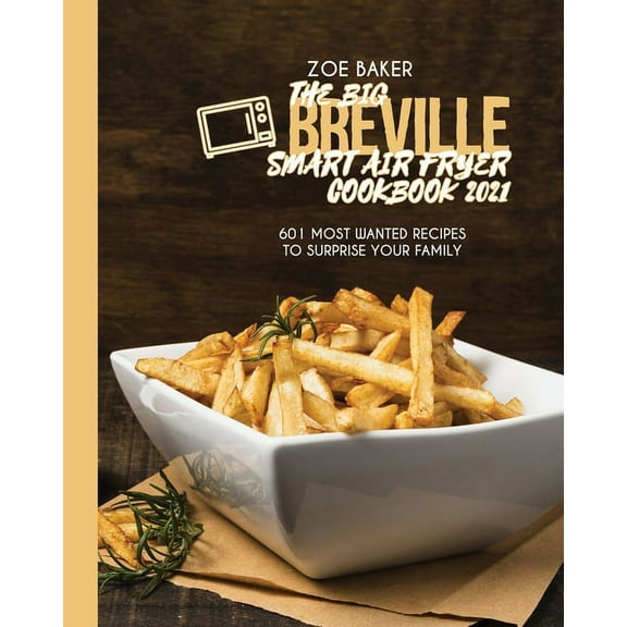 The Big Breville Smart Air Fryer Cookbook 2021 : 601 Most Wanted Recipes To Surprise Your Family (Paperback)