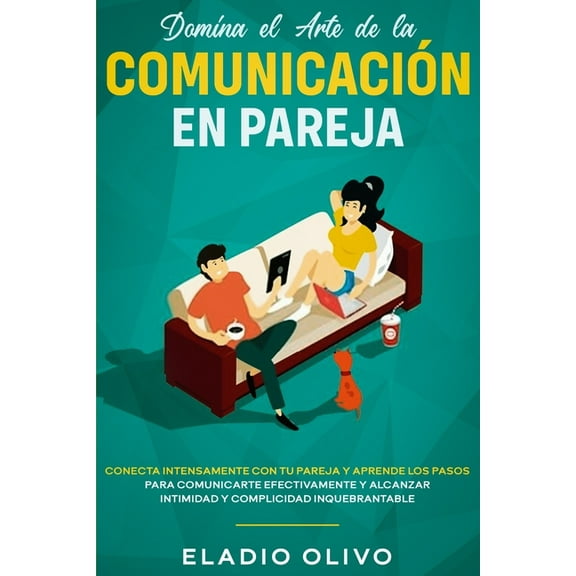 Domina el arte de la comunicación en pareja: Conecta intensamente con tu pareja y aprende los pasos para comunicarte efe, (Paperback)