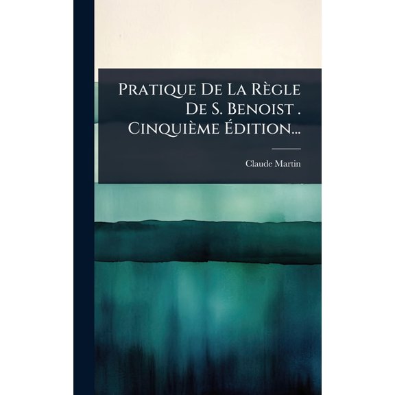 Pratique De La Règle De S. Benoist . Cinquième Ãdition..., (Hardcover)