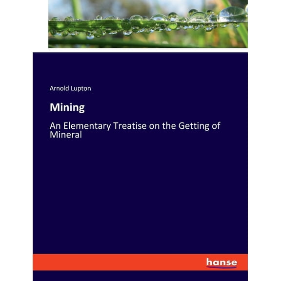 Mining: An Elementary Treatise on the Getting of Mineral, (Paperback)