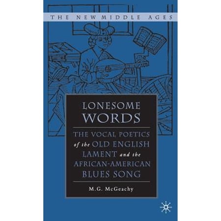 Pre-Owned Lonesome Words: The Vocal Poetics of the Old English Lament and African-American Blues (Hardcover 9781403962911) by M McGeachy