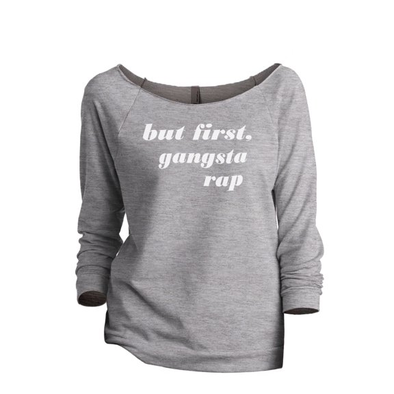 Thread Tank But First Gangsta Rap Women's Slouchy 3/4 Sleeves Raglan Sweatshirt Sport Grey Small