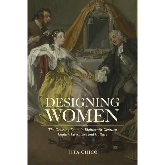 Designing Women: The Dressing Room in Eighteenth-Century English Literature and Culture, (Paperback)