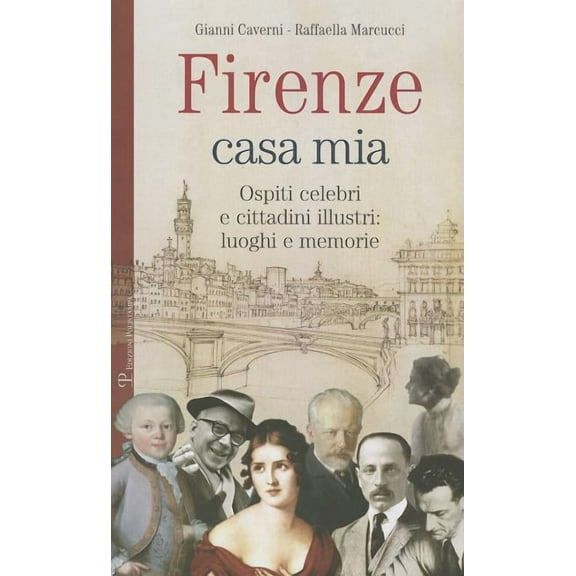 Firenze Casa Mia : Ospiti Celebri E Cittadini Illustri: Luoghi E Memorie (Paperback)