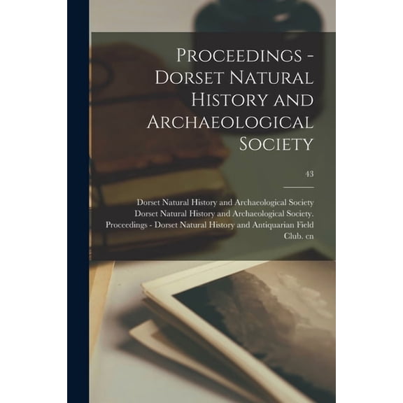 Proceedings - Dorset Natural History and Archaeological Society; 43 (Paperback)