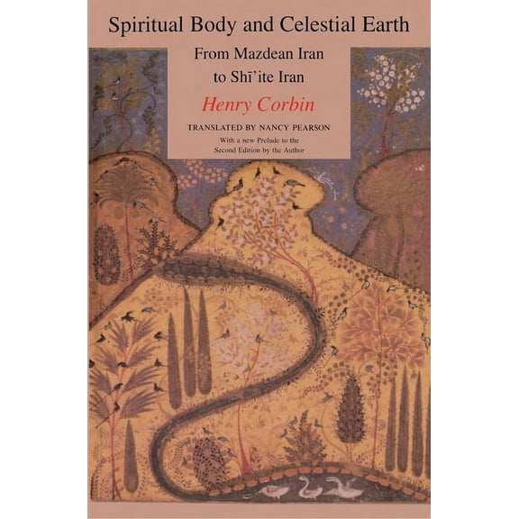 Bollingen Spiritual Body and Celestial Earth: From Mazdean Iran to Shi'ite Iran, Book 107, (Paperback)