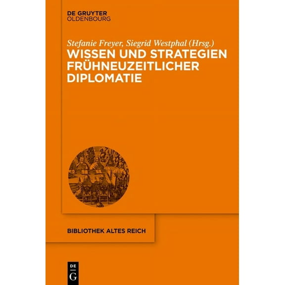 Bibliothek Altes Reich Wissen Und Strategien FrÃ¼hneuzeitlicher Diplomatie, Book 27, (Hardcover)