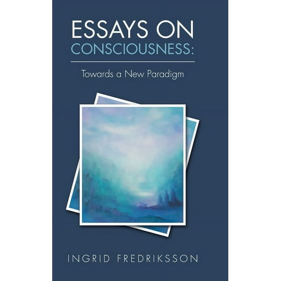 Essays on Consciousness: Towards a New Paradigm (Hardcover)