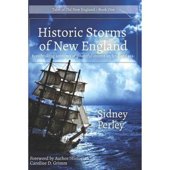 Pre-Owned Historic Storms of New England: Breathtaking accounts of powerful storms on land and sea. (Paperback) by Caroline D Grimm, Sidney Perley