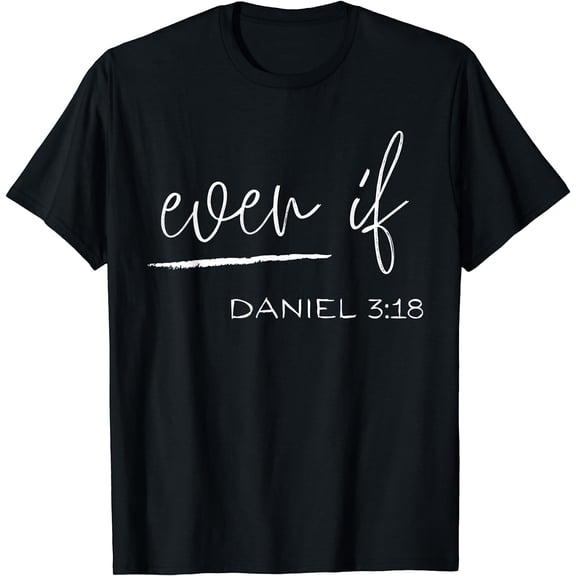 Even If Daniel 3:18 - Faith - Bible Verse - Bible Quote T-Shirt