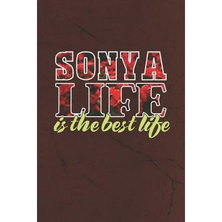 Sonya Life Is The Best Life: First Name Funny Sayings Personalized Customized Names Women Girl Mother's day Gift Notebook Journal