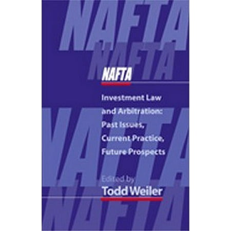 Nafta Investment Law And Arbitration Past Issues Current Practice Future Prospects Walmart Com