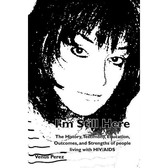 I'm Still Here: The History, Testimony, Education, Outcomes, and Strengths of People Living with HIV/AIDS, (Paperback)