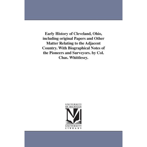 Early History of Cleveland, Ohio, including original Papers and Other Matter Relating to the Adjacent Country. With Biog, (Paperback)