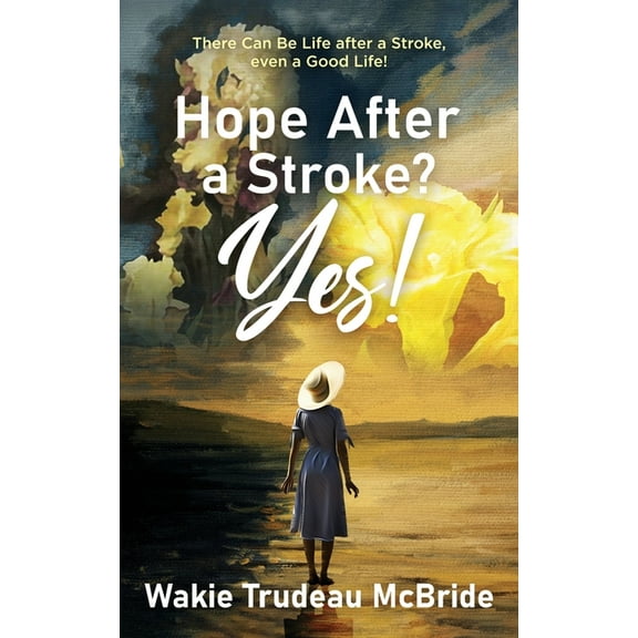 Hope after a Stroke? Yes!: There Can Be Life after a Stroke, even a Good Life!, (Paperback)