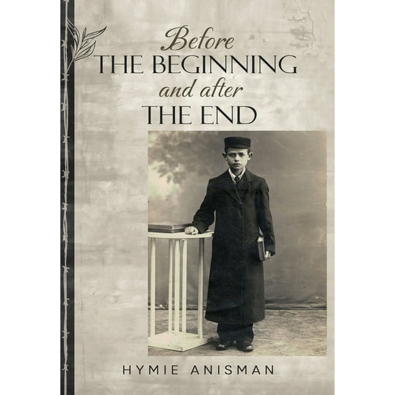 Holocaust Survivor True Stories Before the Beginning and After the End, (Hardcover)