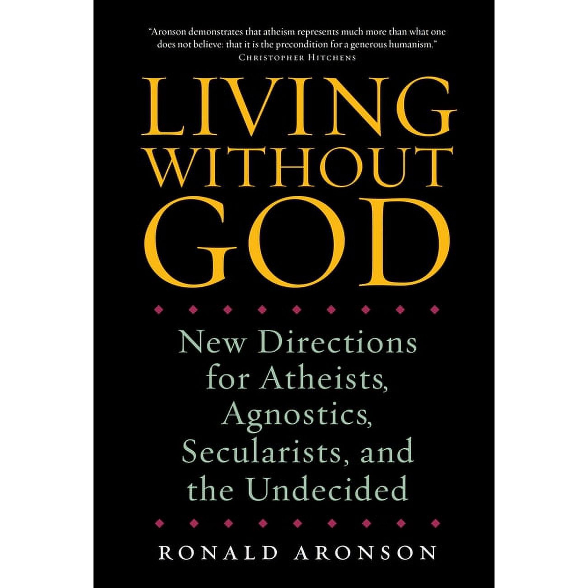 Living Without God : New Directions for Atheists Agnostics Secularists and the Undecided (Paperback)