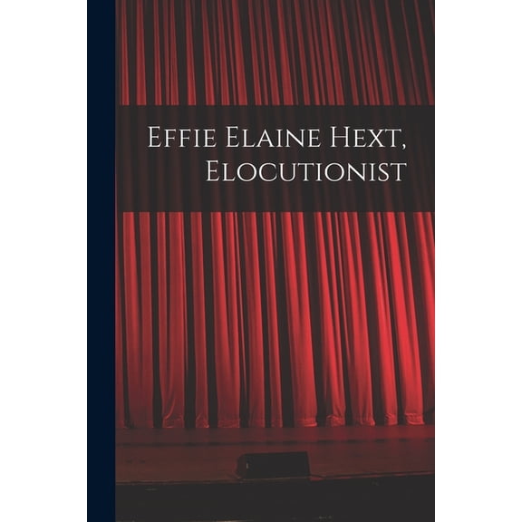 Effie Elaine Hext, Elocutionist [microform] Paperback 1013880994 9781013880995 Anonymous
